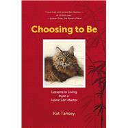 Choosing to Be Lessons in Living from a Feline Zen Master