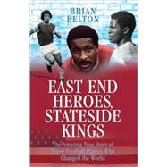 East End Heroes, Stateside Kings The Amazing True Story of Three Football Players Who Changed the World