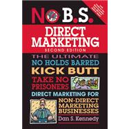 No B.S. Direct Marketing The Ultimate No Holds Barred Kick Butt Take No Prisoners Direct Marketing for Non-Direct Marketing Businesses