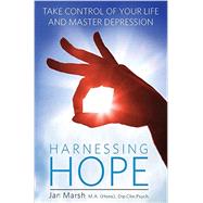 Harnessing Hope Take control of your life and master depression