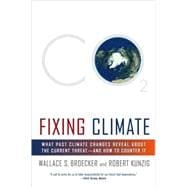 Fixing Climate What Past Climate Changes Reveal About the Current Threat--and How to Counter It