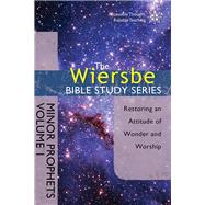 The Wiersbe Bible Study Series: Minor Prophets Vol. 1 Restoring an Attitude of Wonder and Worship
