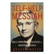 Self-help Messiah Dale Carnegie and Success in Modern America