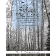 Don't Refuse Me, Lord: Why Is God Refusing Your Requests! : With Worksheets