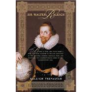 Sir Walter Raleigh Being a True and Vivid Account of the Life and Times of the Explorer, Soldier, Scholar, Poet, and Courtier--The Controversial Hero of the Elizabethian Age