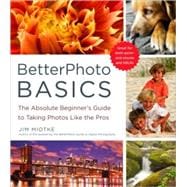 BetterPhoto Basics The Absolute Beginner's Guide to Taking Photos Like a Pro