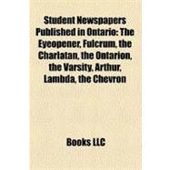 Student Newspapers Published in Ontario : The Eyeopener, Fulcrum, the Charlatan, the Ontarion, the Varsity, Arthur, Lambda, the Chevron