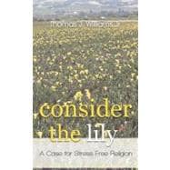 Consider the Lily : A Case for Stress-Free Religion