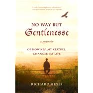 No Way But Gentlenesse A Memoir of How Kes, My Kestrel, Changed My Life