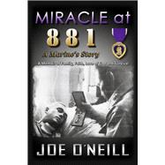 MIRACLE at 881: A Marines' Story A Memoir of Family, Faith, Love of God and Survival
