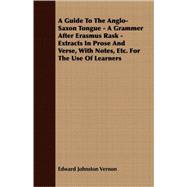A Guide to the Anglo-saxon Tongue: A Grammer After Erasmus Rask - Extracts in Prose and Verse, With Notes, Etc. for the Use of Learners