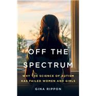 Off the Spectrum Why the Science of Autism Has Failed Women and Girls