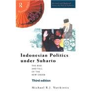 Indonesian Politics Under Suharto: The Rise and Fall of the New Order