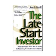The Late Start Investor; The Better-Late-Than-Never Guide to Realizing Your Retirement Income