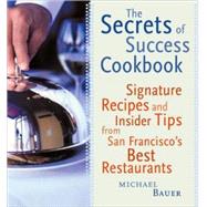 The Secrets of Success Cookbook Signature Recipes and Insider Tips from San Francisco's Best Restaurants
