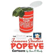 Stronger Than Spinach : The Secret Appeal of the Famous Studios Popeye Cartoons