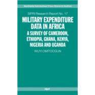 Military Expenditure Data in Africa A Survey of Cameroon, Ethiopia, Ghana, Kenya, Nigeria and Uganda