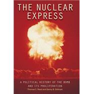 The Nuclear Express A Political History of the Bomb and Its Proliferation