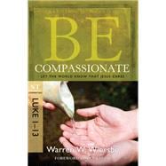 Be Compassionate (Luke 1-13) Let the World Know That Jesus Cares