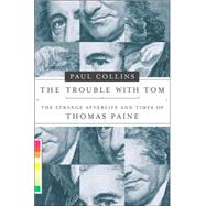 The Trouble with Tom The Strange Afterlife and Times of Thomas Paine