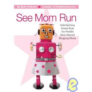 See Mom Run : Side-Splitting Essays from the World's Most Harried Blogging Moms