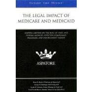 The Legal Impact of Medicare and Medicaid: Leading Lawyers on the Role of State and Federal Agencies, Effective Compliance Programs, and Enforcement Trends