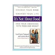 It's Not about Food : Change Your Mind, Change Your Life, End Your Obsession with Food and Weight