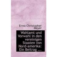 Wahlamt Und Vorwahl in Den Vereinigen Staaten Von Nord-amerika: Ein Beitrag Ernst Christoph Meyer