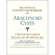 The Official Patient's Sourcebook on Arachnoid Cysts: A Revised and Updated Directory for the Internet Age