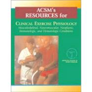 ACSM's Resources for Clinical Exercise Physiology : Musculoskeletal, Neuromuscular, Neoplastic, Immunologic, and Hematologic Conditions,9780781735025 ACSM's Resources for Clinical Exercise Physiology : Musculoskeletal, Neuromuscular, Neoplastic, Immunologic, and Hematologic Conditions,9780781735025