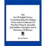 Art of English Poetry : Containing Rules for Making Verses and A Collection of the Most Natural, Agreeable and Sublime Thoughts; and A Dictionary O