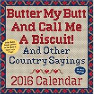 Butter My Butt And Call Me A Biscuit! 2016 Day-to-Day Calendar And Other Country Sayings