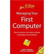 Managing Your First Computer : How to Perform Core Tasks and Gain Knowledge and Confidence