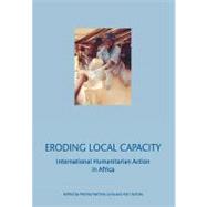 Eroding Local Capacity : International Humanitarian Action in Africa