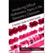 Introducing Difficult Mathematics Topics in the Elementary Classroom: A TeacherÆs Guide to Initial Lessons