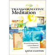 Transformative Meditation : Personal and Group Practice to Access Realms of Consciousness