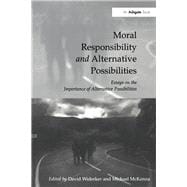 Moral Responsibility and Alternative Possibilities: Essays on the Importance of Alternative Possibilities