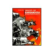 Images of Barbarossa : The German Invasion of Russia, 1941
