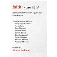 Faith Essays from Believers, Agnostics, and Atheists