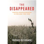 The Disappeared Forced Disappearances in Ireland 1798 - 1998