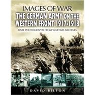 The German Army on the Western Front 1917-1918: Rare Photographs from Wartime Archives