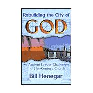 Rebuilding the City of God : An Ancient Leader Challenges the 21st Century Church