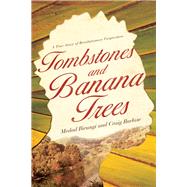 Tombstones and Banana Trees A True Story of Revolutionary Forgiveness