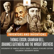 Inventors and Inventions : Thomas Edison, Gramham Bell, Johannes Gutenberg and the Wright Brothers | Biography of Famous People Grade 3 Junior Scholars Edition | Children's Biography Books