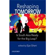 Reshaping Tomorrow Is South Asia Ready for the Big Leap?