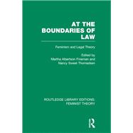 At the Boundaries of Law (RLE Feminist Theory): Feminism and Legal Theory