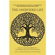 The Undivided Life: Faculty of Color Bringing Our Whole Selves to the Academy