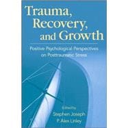 Trauma, Recovery, and Growth Positive Psychological Perspectives on Posttraumatic Stress