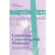 Catholicism Contending with Modernity: Roman Catholic Modernism and Anti-Modernism in Historical Context