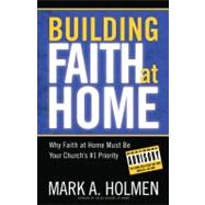 Building Faith at Home Why Family Ministry Should Be Your Church's #1 Priority